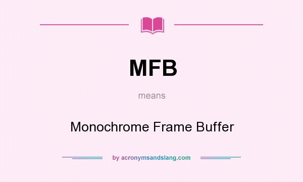 What does MFB mean? It stands for Monochrome Frame Buffer
