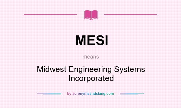 What does MESI mean? It stands for Midwest Engineering Systems Incorporated