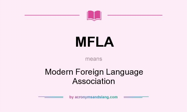 What does MFLA mean? It stands for Modern Foreign Language Association