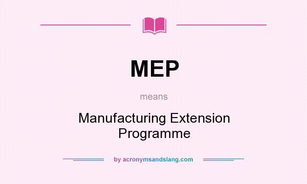 What does MEP mean? It stands for Manufacturing Extension Programme