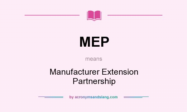 What does MEP mean? It stands for Manufacturer Extension Partnership