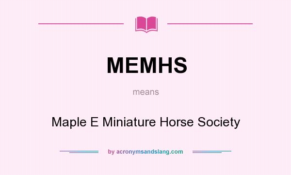 What does MEMHS mean? It stands for Maple E Miniature Horse Society