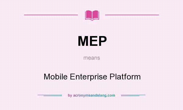 What does MEP mean? It stands for Mobile Enterprise Platform