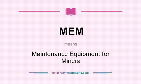 What does MEM mean? It stands for Maintenance Equipment for Minera