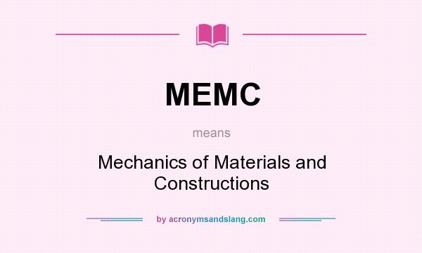 What does MEMC mean? It stands for Mechanics of Materials and Constructions