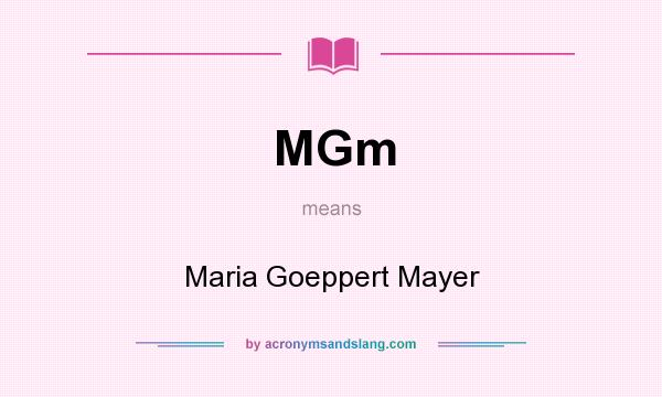 What does MGm mean? It stands for Maria Goeppert Mayer