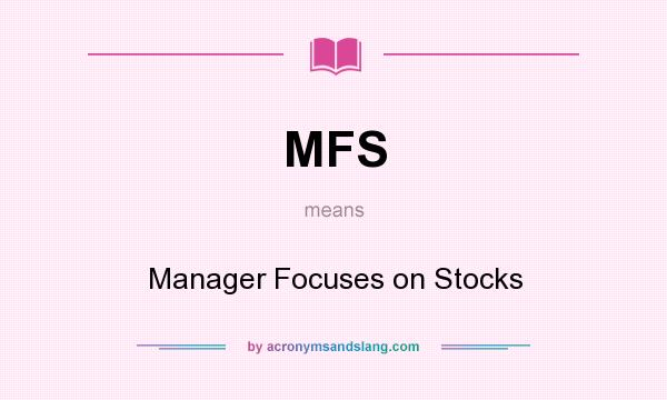 What does MFS mean? It stands for Manager Focuses on Stocks