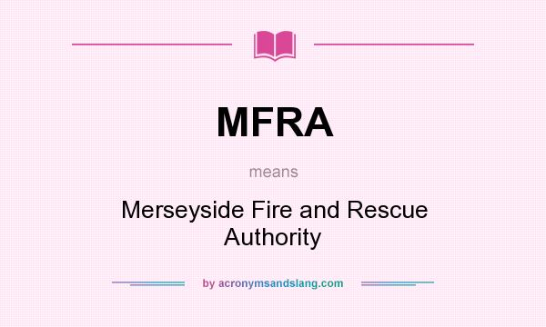 What does MFRA mean? It stands for Merseyside Fire and Rescue Authority