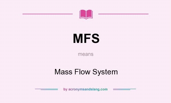 What does MFS mean? It stands for Mass Flow System