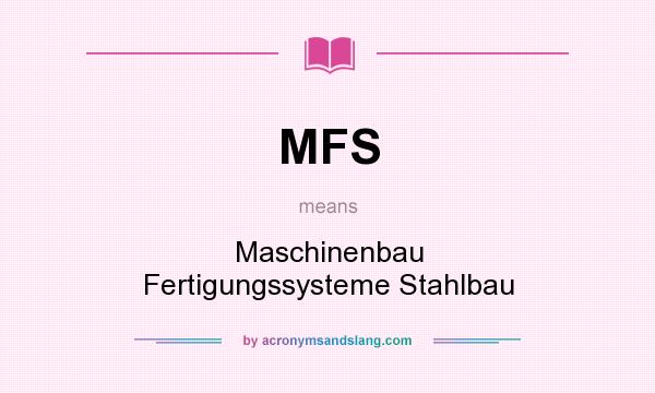 What does MFS mean? It stands for Maschinenbau Fertigungssysteme Stahlbau