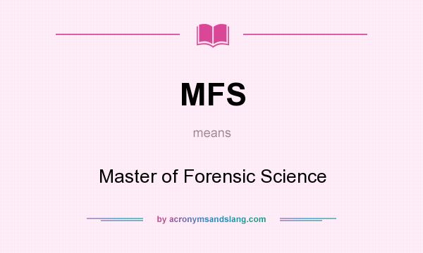 What does MFS mean? It stands for Master of Forensic Science