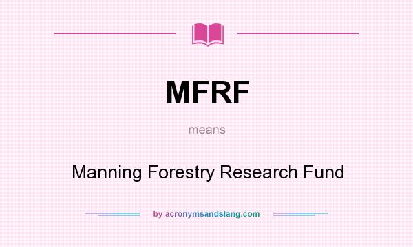 What does MFRF mean? It stands for Manning Forestry Research Fund