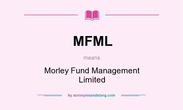 What does MFML mean? It stands for Morley Fund Management Limited