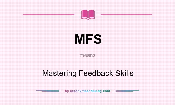 What does MFS mean? It stands for Mastering Feedback Skills