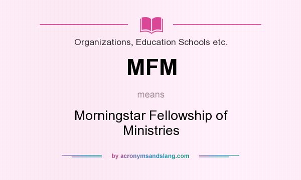 What does MFM mean? It stands for Morningstar Fellowship of Ministries