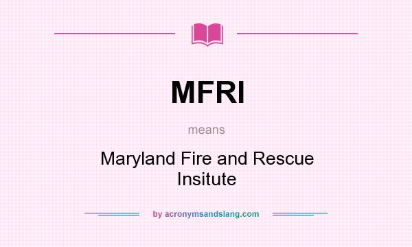What does MFRI mean? It stands for Maryland Fire and Rescue Insitute