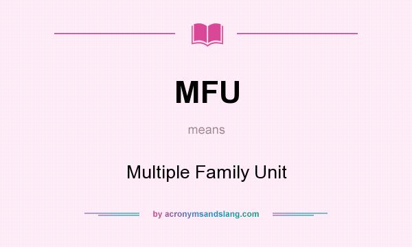 What does MFU mean? It stands for Multiple Family Unit