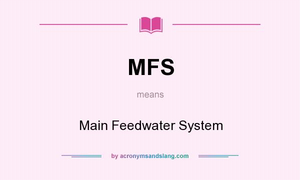 What does MFS mean? It stands for Main Feedwater System