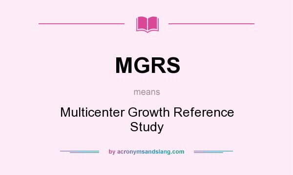 What does MGRS mean? It stands for Multicenter Growth Reference Study