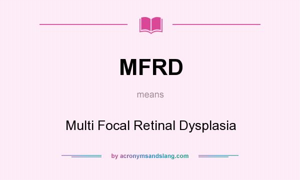 What does MFRD mean? It stands for Multi Focal Retinal Dysplasia