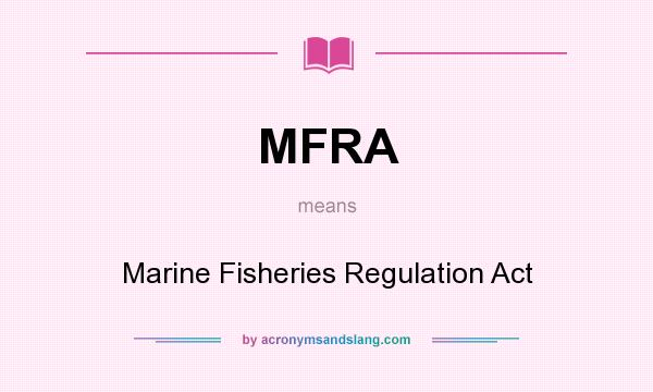 What does MFRA mean? It stands for Marine Fisheries Regulation Act