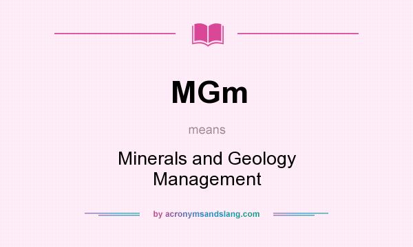 What does MGm mean? It stands for Minerals and Geology Management