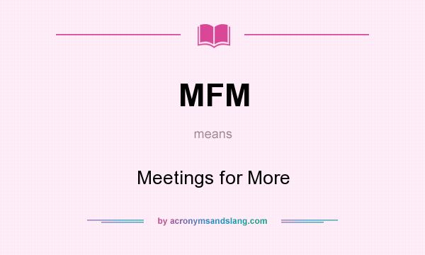 What does MFM mean? It stands for Meetings for More