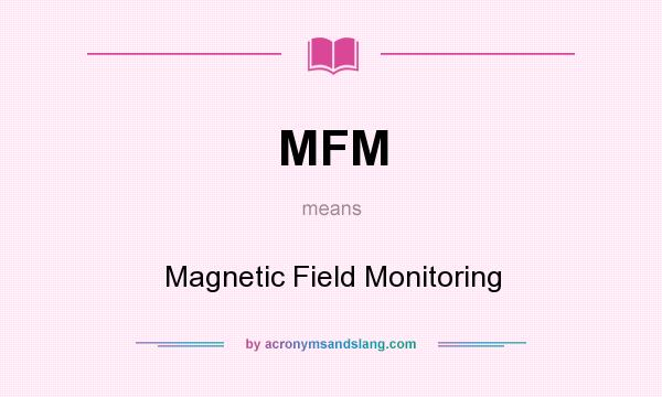 What does MFM mean? It stands for Magnetic Field Monitoring