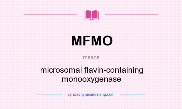 What does MFMO mean? It stands for microsomal flavin-containing monooxygenase