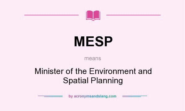 What does MESP mean? It stands for Minister of the Environment and Spatial Planning