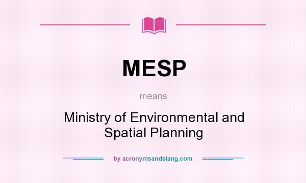 What does MESP mean? It stands for Ministry of Environmental and Spatial Planning
