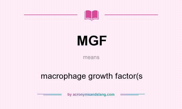 What does MGF mean? It stands for macrophage growth factor(s