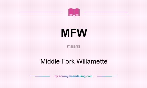 What does MFW mean? It stands for Middle Fork Willamette
