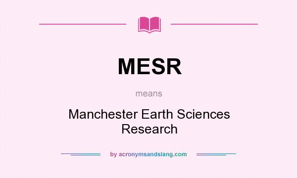 What does MESR mean? It stands for Manchester Earth Sciences Research