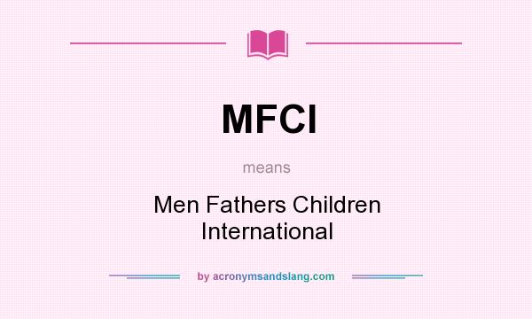 What does MFCI mean? It stands for Men Fathers Children International