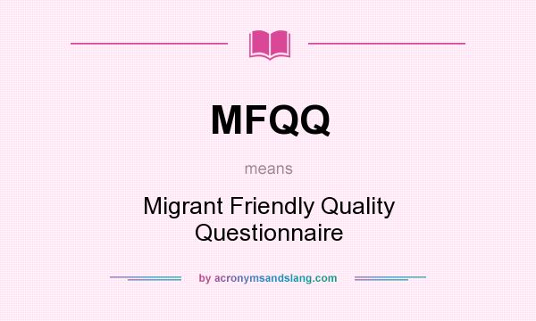 What does MFQQ mean? It stands for Migrant Friendly Quality Questionnaire
