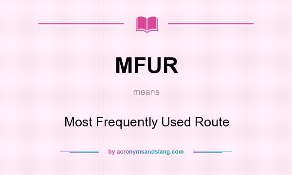 What does MFUR mean? It stands for Most Frequently Used Route