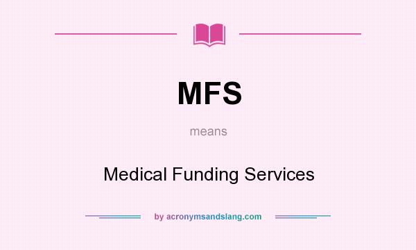 What does MFS mean? It stands for Medical Funding Services