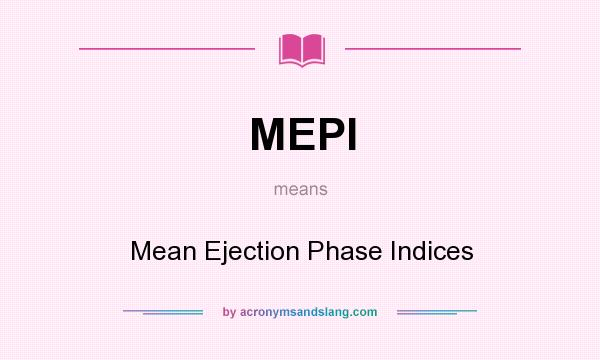 What does MEPI mean? It stands for Mean Ejection Phase Indices
