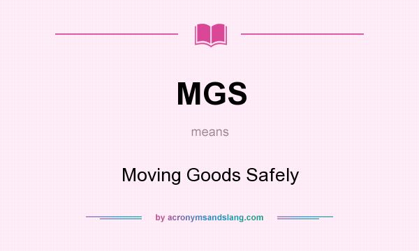 What does MGS mean? It stands for Moving Goods Safely