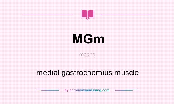What does MGm mean? It stands for medial gastrocnemius muscle