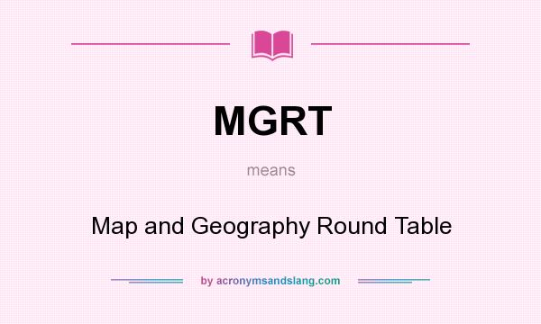 What does MGRT mean? It stands for Map and Geography Round Table