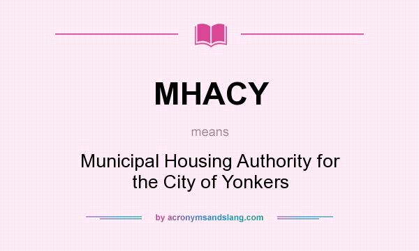 What does MHACY mean? It stands for Municipal Housing Authority for the City of Yonkers