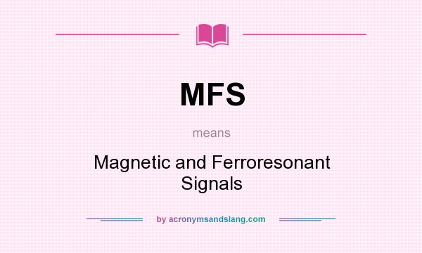What does MFS mean? It stands for Magnetic and Ferroresonant Signals