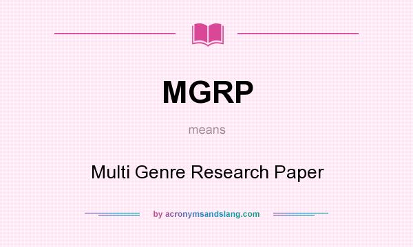 What does MGRP mean? It stands for Multi Genre Research Paper