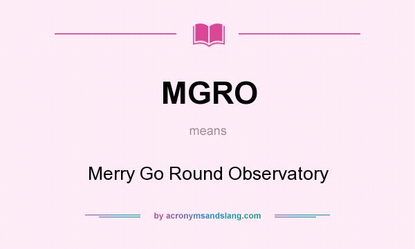What does MGRO mean? It stands for Merry Go Round Observatory