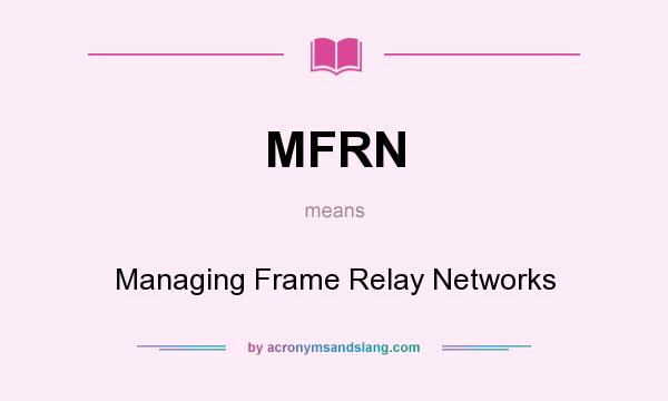 What does MFRN mean? It stands for Managing Frame Relay Networks