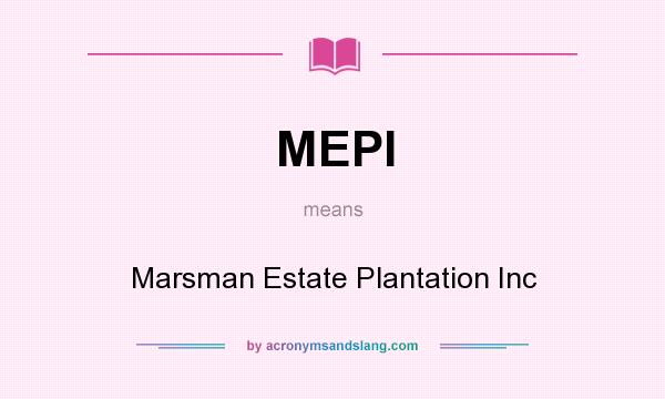 What does MEPI mean? It stands for Marsman Estate Plantation Inc