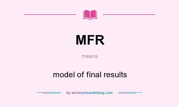 What does MFR mean? It stands for model of final results