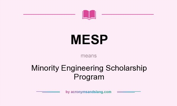 What does MESP mean? It stands for Minority Engineering Scholarship Program